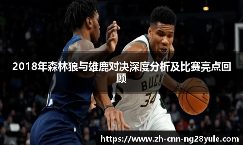 2018年森林狼与雄鹿对决深度分析及比赛亮点回顾